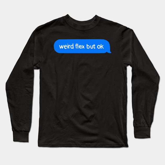 Weird flex but ok Long Sleeve T-Shirt by cmxcrunch